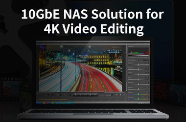What Storage Solution You Should Choose for 4K Video Editing—10GbE High-speed NAS